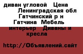 диван угловой › Цена ­ 18 000 - Ленинградская обл., Гатчинский р-н, Гатчина  Мебель, интерьер » Диваны и кресла   